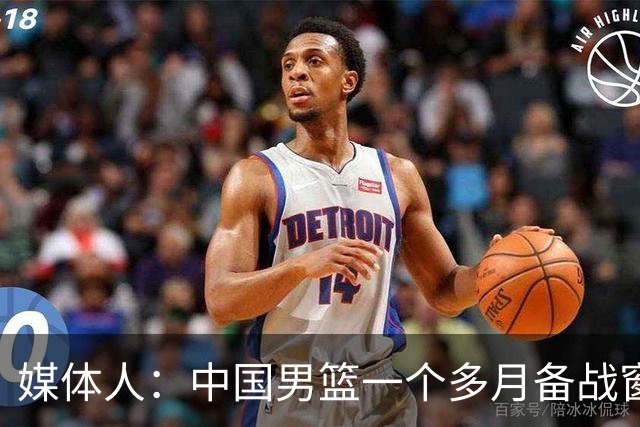 媒体人：中国男篮一个多月备战窗口期应确立核心并释放杨瀚森作用
